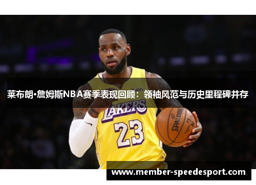 莱布朗·詹姆斯NBA赛季表现回顾:领袖风范与历史里程碑并存 莱布朗·詹姆斯NBA赛季表现回顾:领袖风范与历史里程碑并存