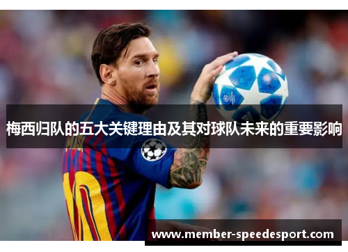 梅西归队的五大关键理由及其对球队未来的重要影响