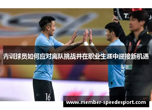 青训球员如何应对离队挑战并在职业生涯中迎接新机遇
